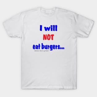 I Will Not Eat Burgers (Before They're Grilled) T-Shirt